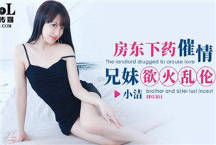 国产AV剧情-ID5301房东下药催情兄示欲火乱伦-小洁