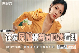 国产AV剧情-xsjky086在家尻枪被寄宿阿姨看到