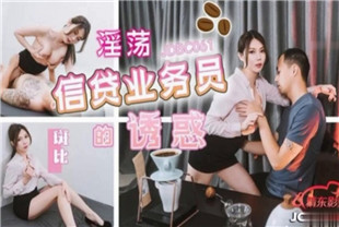 国产AV剧情-淫荡信贷业务员的诱惑JDBC061