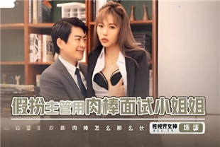 国产AV剧情-xsjbw013假扮主管用肉棒面试小姐姐