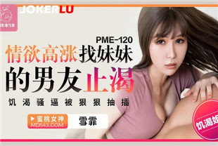国产AV剧情-情欲高涨找妹妹的男友止渴PME120
