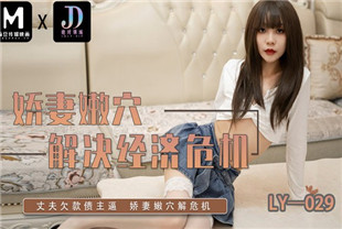 国产AV剧情-LY-029娇妻嫩穴解决经济危机