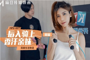 国产AV剧情-后入骑上香汗亲妹MPG-0077