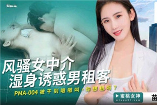 国产AV剧情-风骚女中介湿身诱惑男租客PMA004
