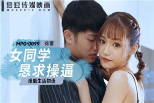 国产AV剧情-女同学恳求操逼MPG0099徐蕾