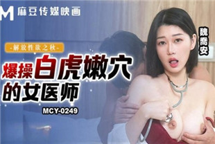 国产AV剧情-爆操白虎嫩穴的女医师MCY0249