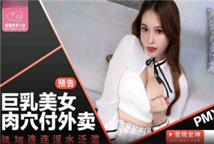 国产AV剧情-巨乳美女肉穴付外卖PMX123