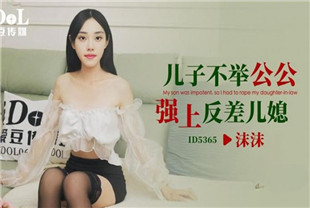 国产AV剧情-儿子不举公公强上反差儿媳ID5365沫沫