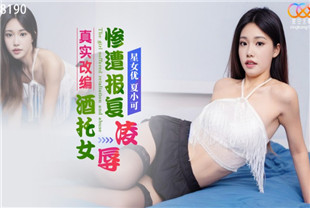 国产AV剧情-酒托女惨遭报复凌辱XK8190