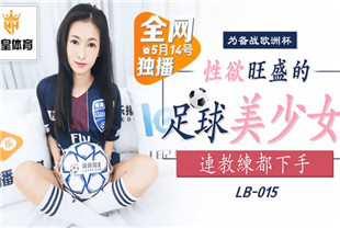 国产AV剧情-性欲旺盛的足球美少女LB015