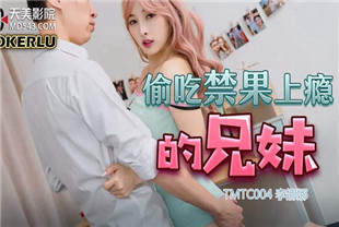 国产AV剧情-偷吃禁果上瘾的兄妹TMTC004李娜娜