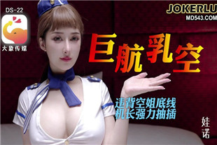 国产AV剧情-全裸航空即将起飞沉迷机长肉棒的痴淫巨乳空姐DS-22娃诺