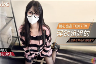 国产AV剧情-学妹美少女小敏儿姐弟乱伦淫欲姐姐的性启蒙精液顺着嫩穴流出