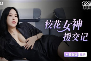 国产AV剧情-校花女神援交记XKTC003橙子