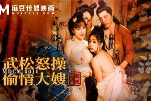 国产AV剧情-MDCM-0010武松怒操偷情大嫂