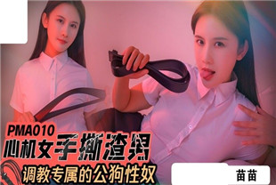 国产AV剧情-心机女手撕渣男PMA010-苗苗