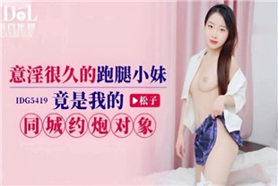 国产AV剧情-意淫很久的跑腿小妹IDG5419松子