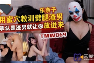 国产AV剧情-用蜜穴教训噼腿渣男承认是渣男就让你放进来TMW069乐奈子