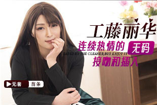 连续热情的接吻和插入1-工藤丽华031823-001