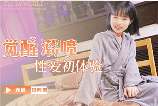 无码流出大觉醒大潮喷性爱初体验4-日向夏CAWD-264