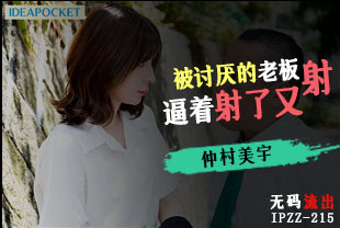 中字-无码流出出差被讨厌的老板逼着射了又射2-仲村美宇IPZZ-215