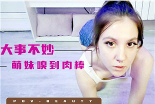 第一视角-大事不妙被萌妹嗅到肉棒的味道
