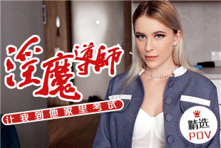 精选-第一视角-淫魔导师让我到他家里考试