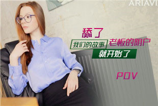 第一视角-舔了老板的阴户我们的故事就开始了