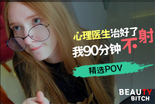 精选-第一视角-心理医生治好了我90分钟不射