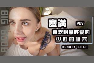 第一视角-塞满喜欢粗暴性爱的少妇的骚穴