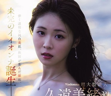 JUR-067Madonna超大型新人久远美绪30岁AVDEBUT虚幻透明的纯白美肌秋田孕育的璞玉未完成的优秀女人诞生了久远美绪