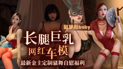 长腿巨乳车模赵伊彤宝贝 金主重金订制骚舞自慰影片 看着雪白大奶子疯狂晃动 看得人血脉喷张 实在太爽了
