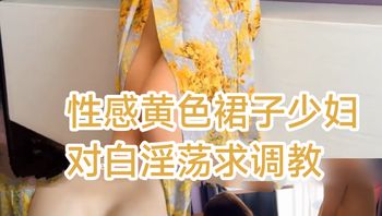 [SM调教]性感黄色裙子少妇对白淫荡求调教
