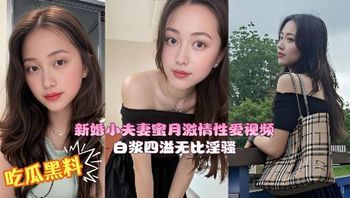 新婚小夫妻蜜月激情性爱视频 高颜值新娘粉嫩骚穴被无套内射 白浆四溢无比淫骚！