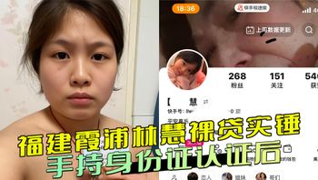 福建霞浦林慧裸贷实锤：手持身份证认证后，床上全裸敞腿曝光 双腿大胆张开，露出私密部位，画面十分淫荡