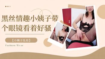 【小姨子乱伦】黑丝情趣小姨子带个眼镜看着好骚