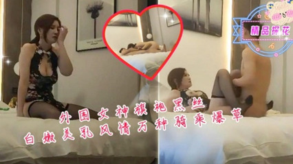 外围女神旗袍黑丝白嫩美乳风情万种骑乘爆草