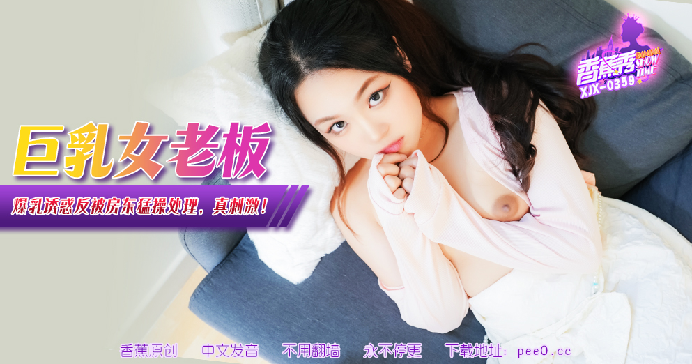 【香蕉秀】第359期-巨乳女老板爆乳诱惑，反被房东猛操凌辱！