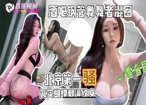 【反差婊】酒吧钢管舞者，北京第一骚蝴蝶刺逼纹身！