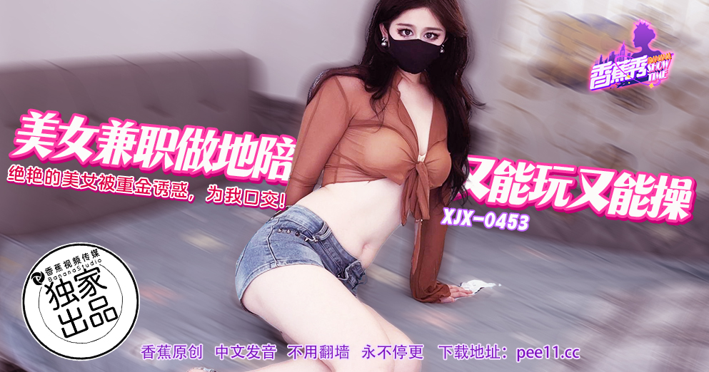 【香蕉秀】第453期-绝艳的美女主播被重金诱惑，为我口交！