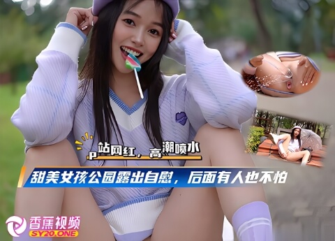 【p站网红】甜美女孩公园露出自慰高潮喷水，后面有人在也不怕
