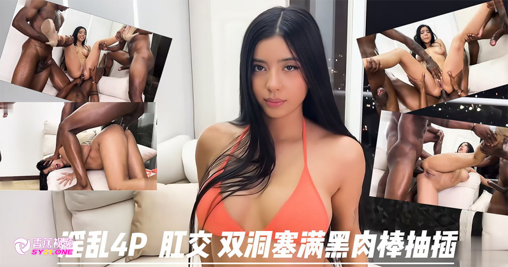 【媚黑婊】媚黑网红anais淫乱4P肛交，双洞塞满黑肉棒深喉口爆