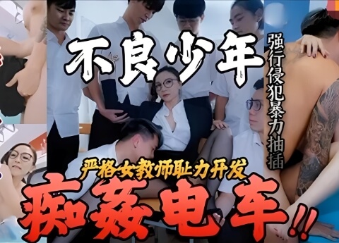 【淫人师婊】电车痴奸严格女教师，强行性侵暴力抽插
