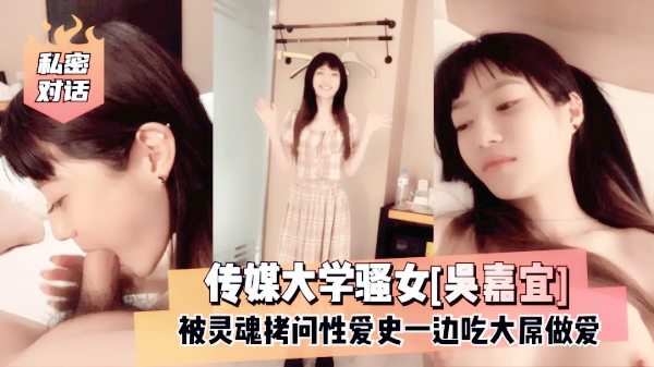 【网曝门事件】传媒大学骚女吴嘉宜，被灵魂拷问性爱史