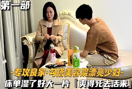 勾搭美容院漂亮少妇，床单湿了好大一片