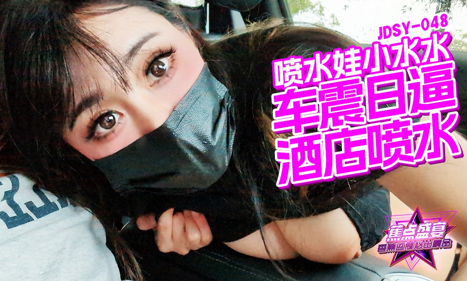 【蕉点】第四十八集-车震日逼，酒店喷水-小水水