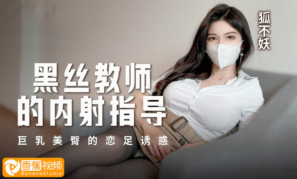 【狐不妖】黑丝教师的内射指导，巨乳美臀