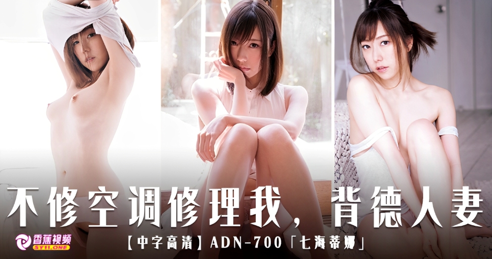【中字高清】ADN-700不修空调修理我，背德人妻「七海蒂娜」