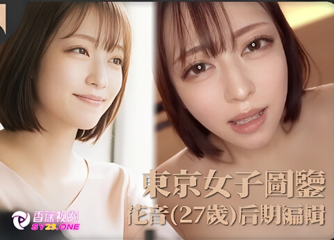 【东京女子图鉴】花音27岁视频编辑-高清无码内射版