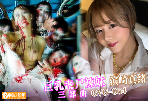 【正片】GVG-064巨乳僵尸女孩-滨崎真绪